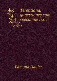 Terentiana, quaestiones cum specimine lexici