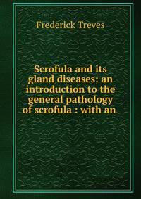 Scrofula and its gland diseases: an introduction to the general pathology of scrofula : with an .