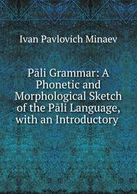 P?li Grammar: A Phonetic and Morphological Sketch of the P?li Language, with an Introductory .