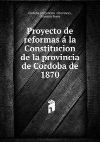 Proyecto de reformas a la Constitucion de la provincia de Cordoba de 1870