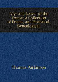 Lays and Leaves of the Forest: A Collection of Poems, and Historical, Genealogical .