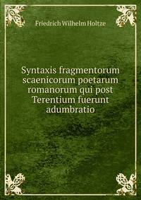 Syntaxis fragmentorum scaenicorum poetarum romanorum qui post Terentium fuerunt adumbratio