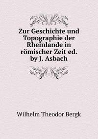 Zur Geschichte und Topographie der Rheinlande in r?mischer Zeit ed. by J. Asbach.