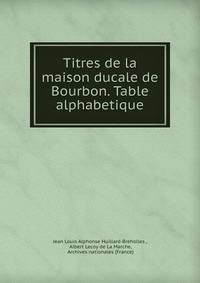 Titres de la maison ducale de Bourbon. Table alphabetique