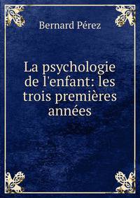 La psychologie de l'enfant: les trois premi?res ann?es