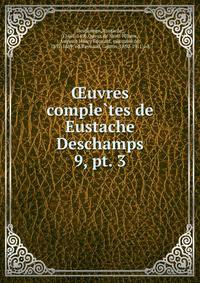 uvres completes de Eustache Deschamps. 9, pt. 3