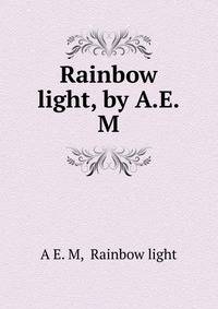 Rainbow light, by A.E.M.