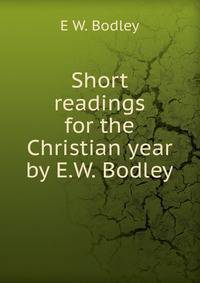 Short readings for the Christian year by E.W. Bodley.