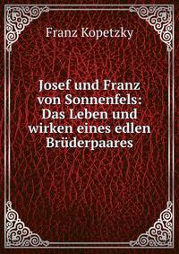 Josef und Franz von Sonnenfels: Das Leben und wirken eines edlen Br?derpaares
