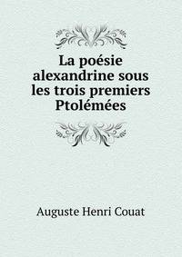 La poesie alexandrine sous les trois premiers Ptolemees