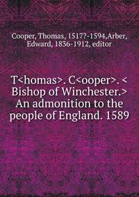 T<homas>. C<ooper>. <Bishop of Winchester.> An admonition to the people of England. 1589
