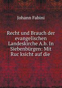 Recht und Brauch der evangelischen Landeskirche A.b. In Siebenb?rgen: Mit Ruc?ksicht auf die .