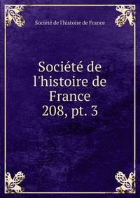 Socit de l`histoire de France. 208, pt. 3