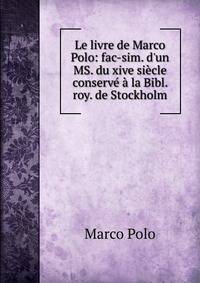 Le livre de Marco Polo: fac-sim. d'un MS. du xive si?cle conserv? ? la Bibl. roy. de Stockholm