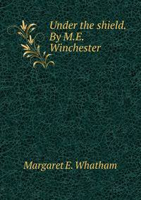 Under the shield. By M.E. Winchester