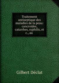 Traitement antiseptique des maladies de la peau: cancroides, catarrhes, syphilis, et c., au .