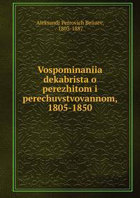 Воспоминания декабриста о пережитом и перечувствованном, 1805-1850
