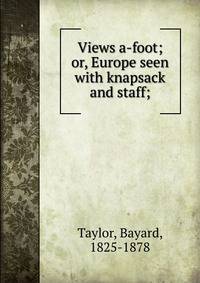 Views a-foot; or, Europe seen with knapsack and staff;