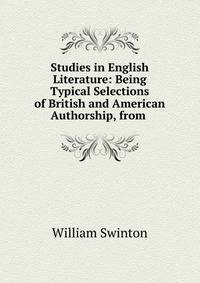 Studies in English Literature: Being Typical Selections of British and American Authorship, from .