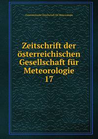 Zeitschrift der sterreichischen Gesellschaft fr Meteorologie. 17