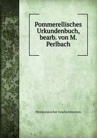 Pommerellisches Urkundenbuch, bearb. von M. Perlbach