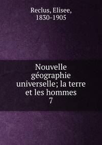 Nouvelle gographie universelle; la terre et les hommes. 7