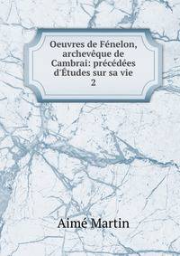 Oeuvres de F?nelon, archev?que de Cambrai: pr?c?d?es d'?tudes sur sa vie