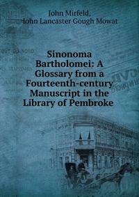 Sinonoma Bartholomei: A Glossary from a Fourteenth-century Manuscript in the Library of Pembroke .