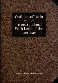 Outlines of Latin mood construction. With Latin of the exercises