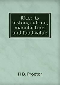 Rice: its history, culture, manufacture, and food value