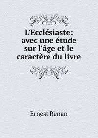 L'Eccl?siaste: avec une ?tude sur l'?ge et le caract?re du livre