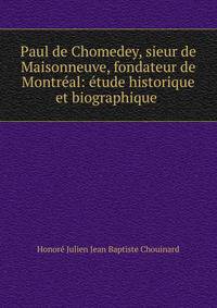 Paul de Chomedey, sieur de Maisonneuve, fondateur de Montr?al: ?tude historique et biographique .