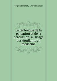 La technique de la palpation et de la percussion: a l'usage des ?tudiants en m?decine