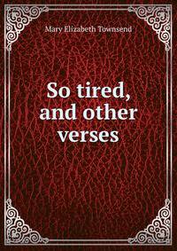 So tired, and other verses