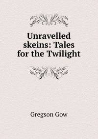 Unravelled skeins: Tales for the Twilight