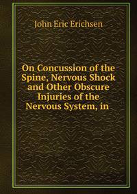 On Concussion of the Spine, Nervous Shock and Other Obscure Injuries of the Nervous System, in .