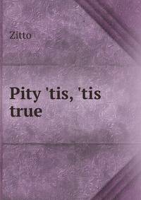 Pity 'tis, 'tis true