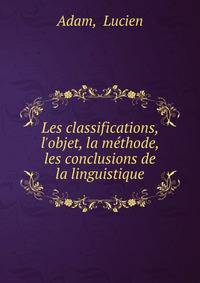 Les classifications, l'objet, la m?thode, les conclusions de la linguistique