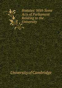 Statutes: With Some Acts of Parliament Relating to the University