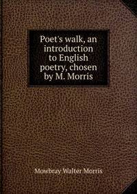 Poet's walk, an introduction to English poetry, chosen by M. Morris