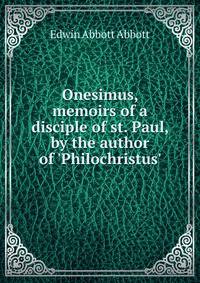Onesimus, memoirs of a disciple of st. Paul, by the author of 'Philochristus'.