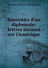 Souvenirs d'un diplomate: lettres intimes sur l'Am?rique