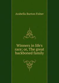 Winners in life's race; or, The great backboned family