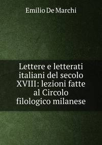 Lettere e letterati italiani del secolo XVIII: lezioni fatte al Circolo filologico milanese