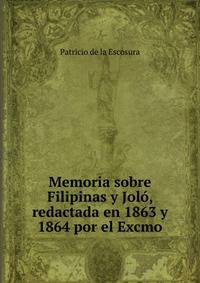 Memoria sobre Filipinas y Jolo, redactada en 1863 y 1864 por el Excmo