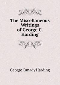 The Miscellaneous Writings of George C. Harding
