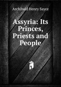 Assyria: Its Princes, Priests and People