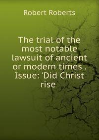 The trial of the most notable lawsuit of ancient or modern times . Issue: 'Did Christ rise .