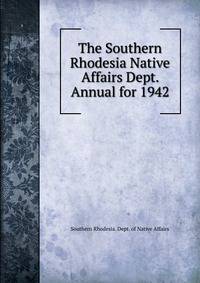 The Southern Rhodesia Native Affairs Dept. Annual for 1942.