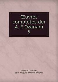 Oeuvres completes der A. F Ozanam